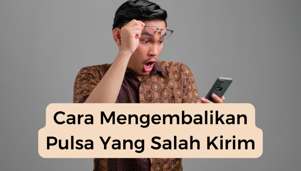 Cara Mengembalikan Pulsa Yang Salah Kirim