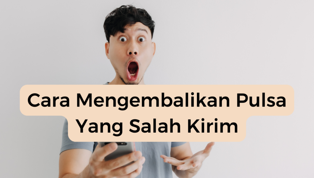 Cara Mengembalikan Pulsa Yang Salah Kirim