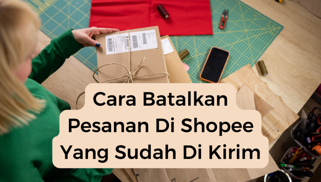 Cara Batalkan Pesanan Di Shopee Yang Sudah Di Kirim