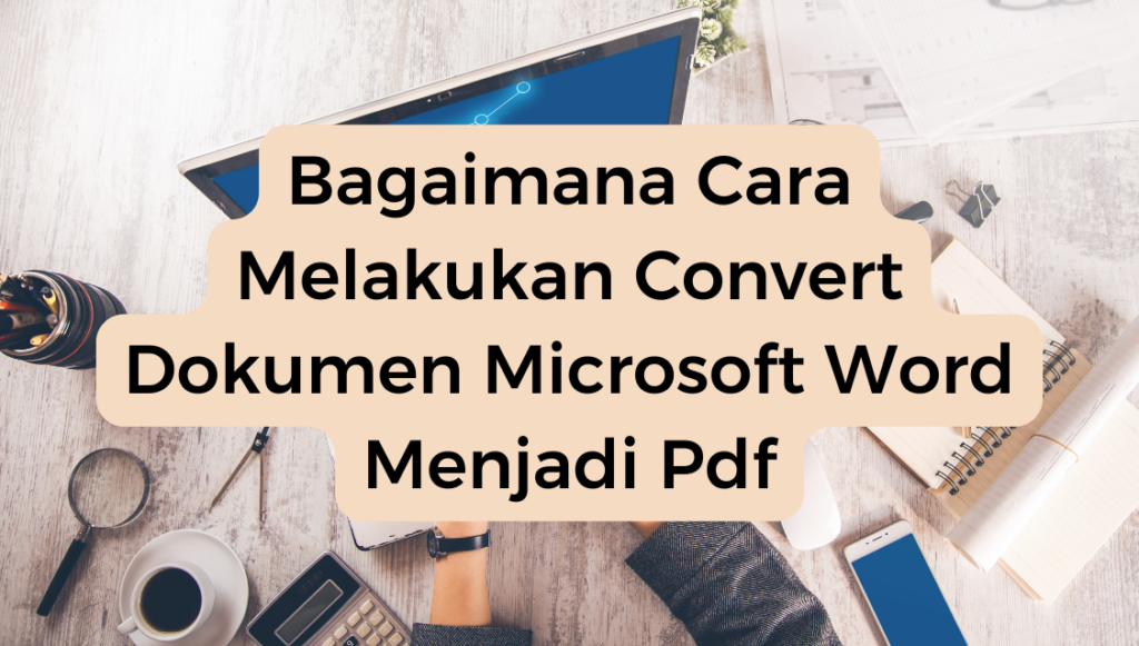 Bagaimana Cara Melakukan Convert Dokumen Microsoft Word Menjadi Pdf