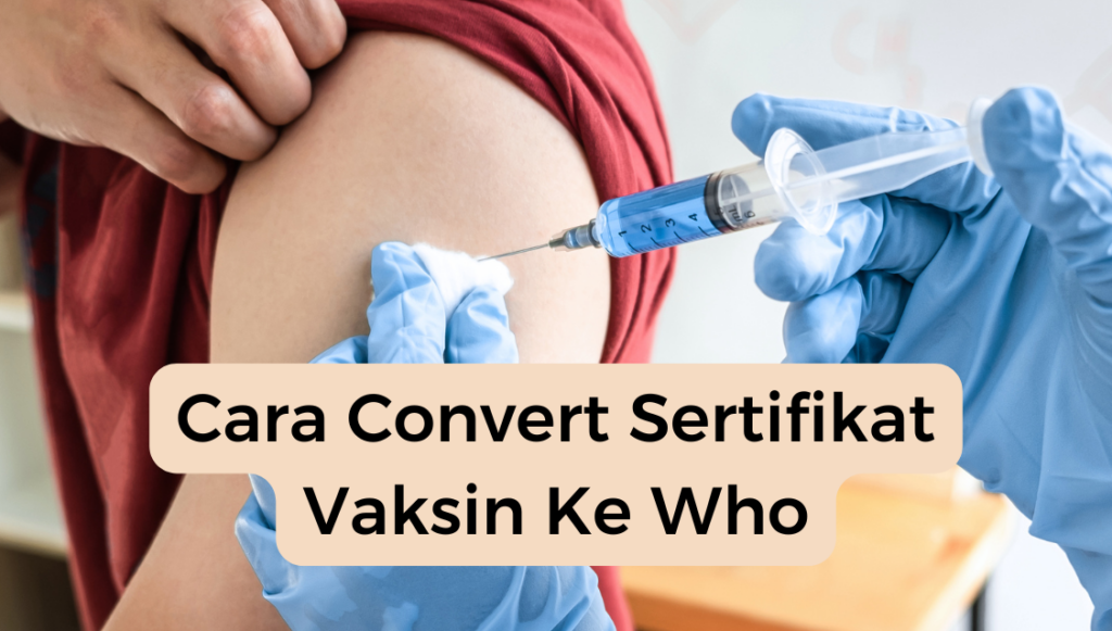 Cara Convert Sertifikat Vaksin Ke Who