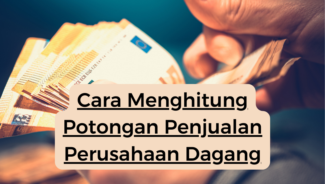 Cara Menghitung Potongan Penjualan Perusahaan Dagang