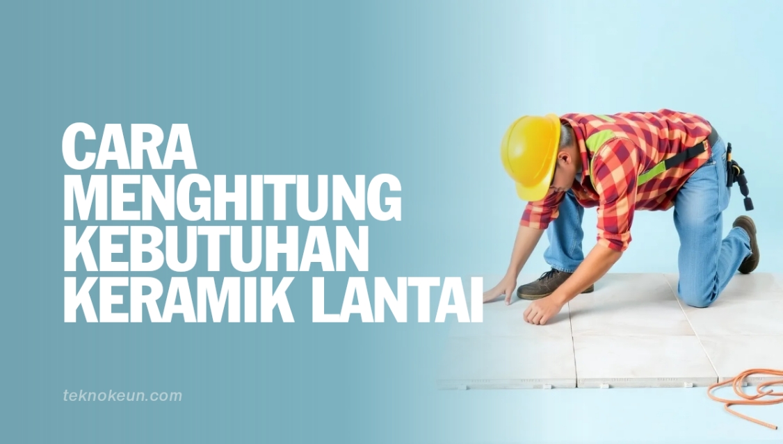 Cara Menghitung Kebutuhan Keramik Lantai