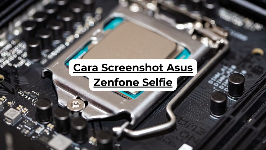 Cara Screenshot Asus Zenfone Selfie