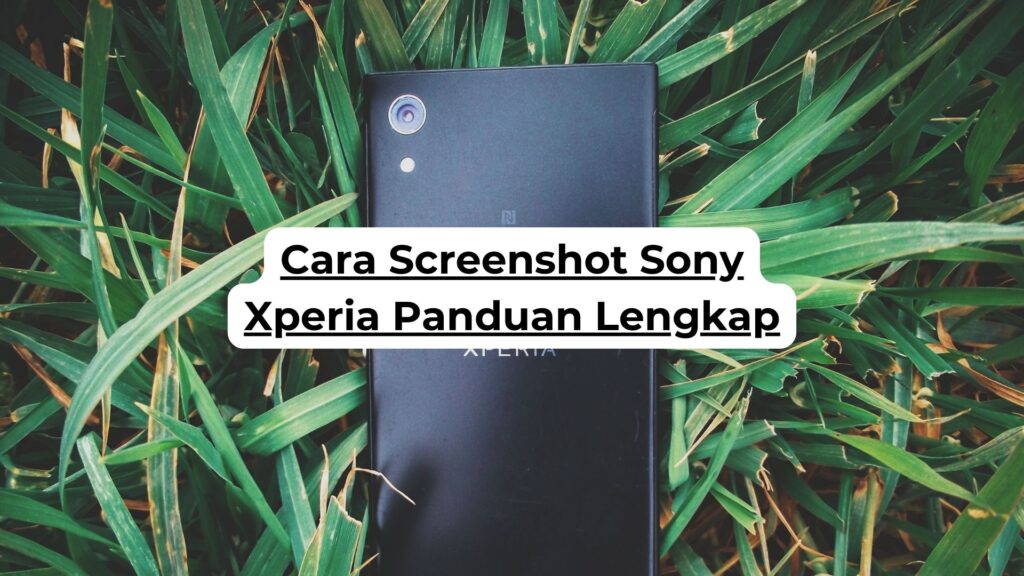 Cara Screenshot Sony Xperia Panduan Lengkap