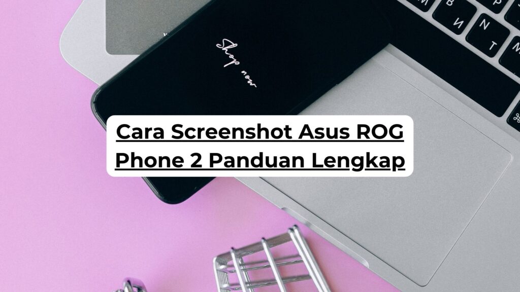 Cara Screenshot Asus ROG Phone 2 Panduan Lengkap