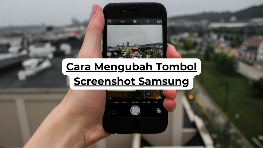 Cara Mengubah Tombol Screenshot Samsung