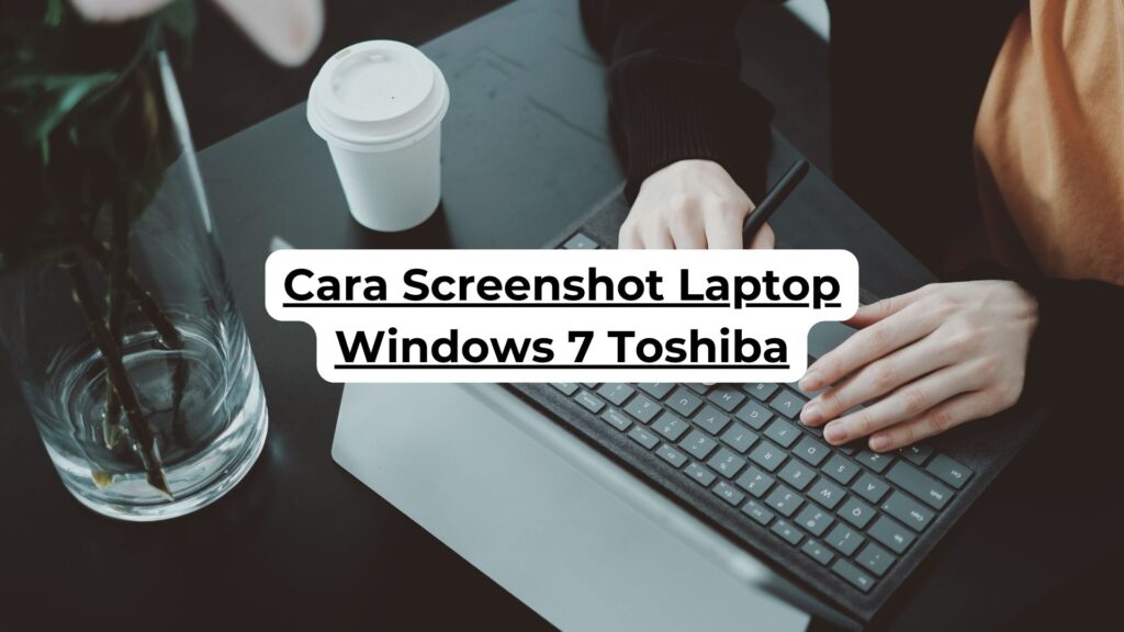 Cara Screenshot Laptop Windows 7 Toshiba