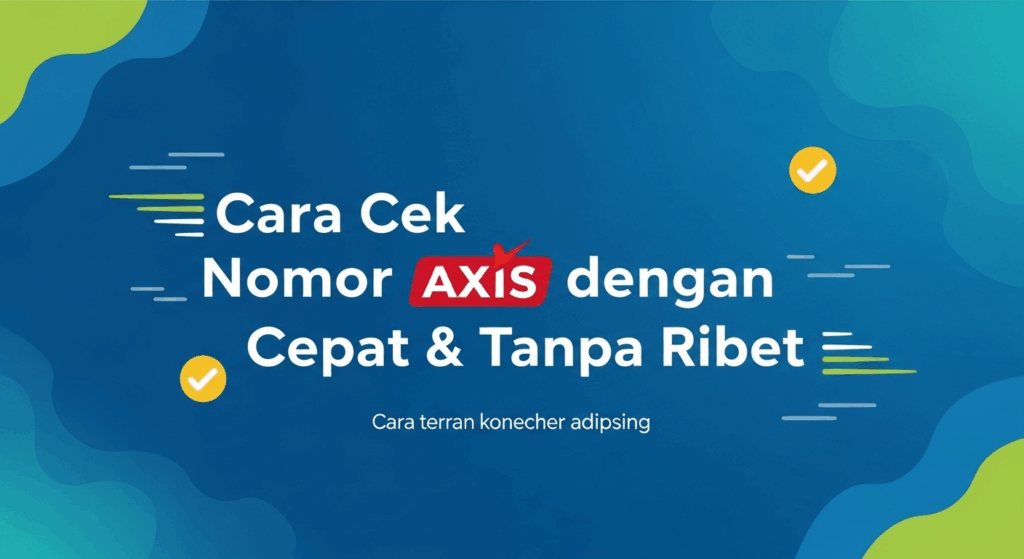 Cara Cek Nomor Axis dengan Cepat & Tanpa Ribet
