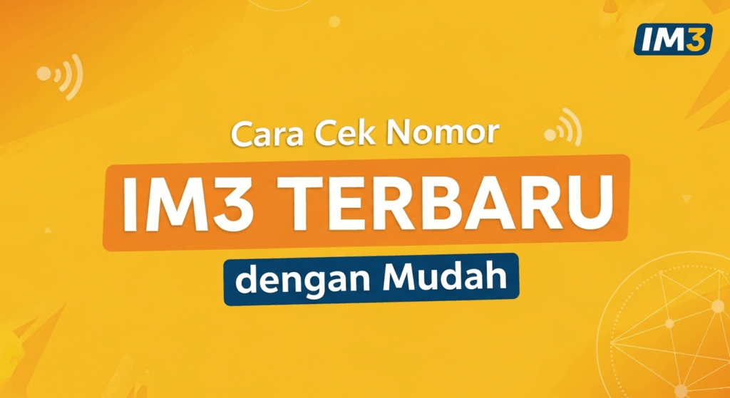 Cara Cek Nomor IM3 Terbaru dengan Mudah
