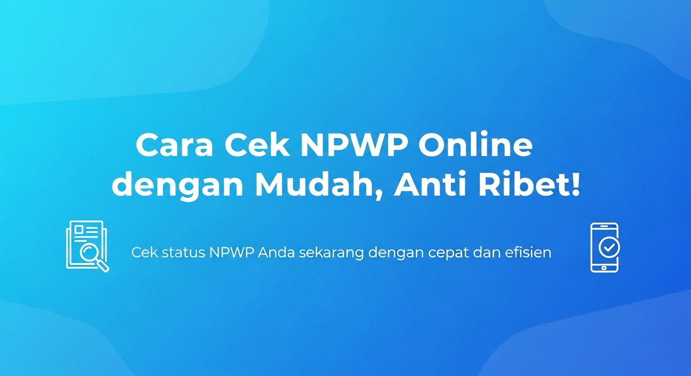 Cara Cek NPWP Online dengan Mudah, Anti Ribet!
