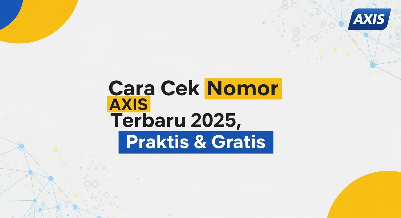 Cara Cek Nomor Axis Terbaru 2025, Praktis & Gratis