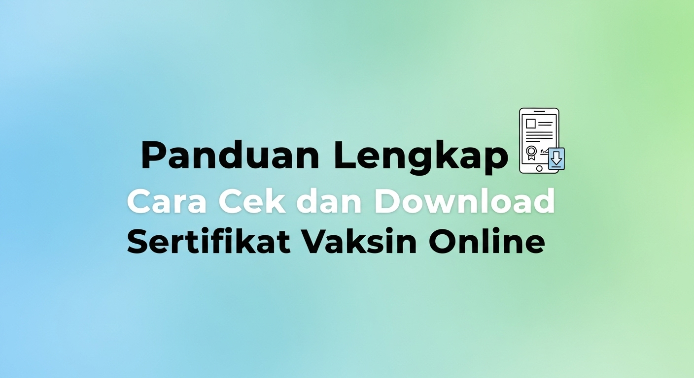 Panduan Lengkap Cara Cek dan Download Sertifikat Vaksin Online