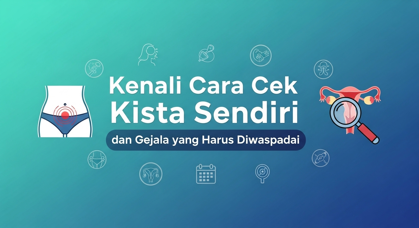 Kenali Cara Cek Kista Sendiri dan Gejala yang Harus Diwaspadai