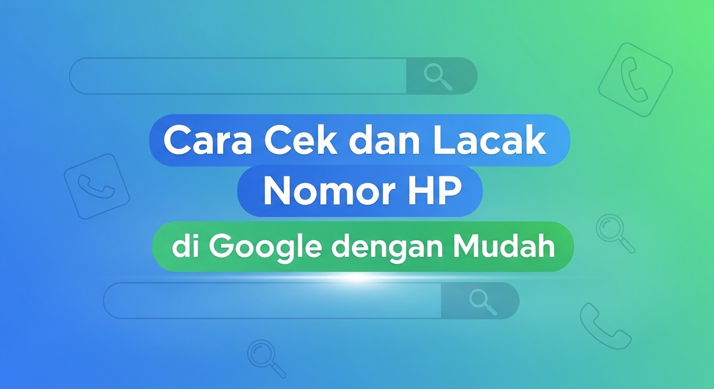 Cara Cek dan Lacak Nomor HP di Google dengan Mudah