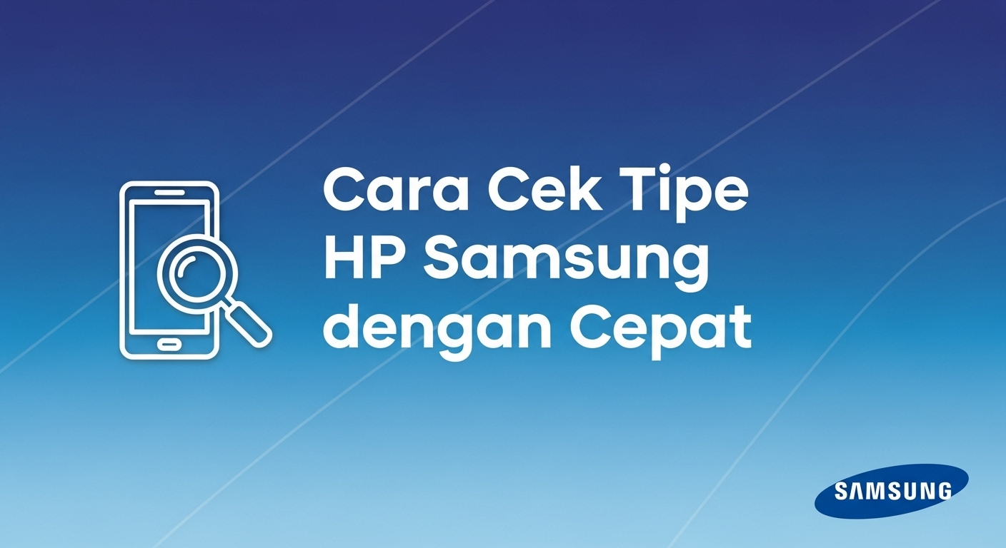 Cara Cek Tipe HP Samsung dengan Cepat