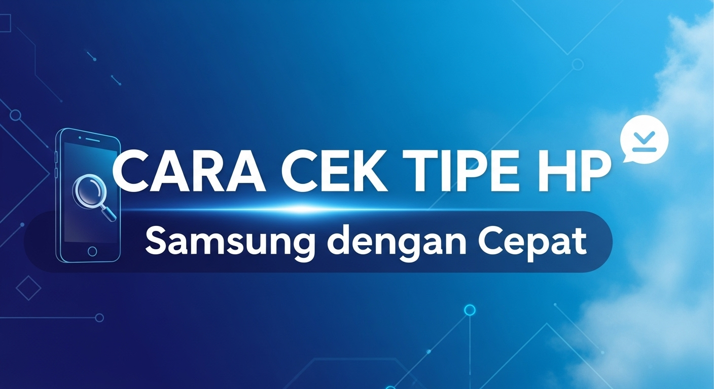 Cara Cek Tipe HP Samsung dengan Cepat