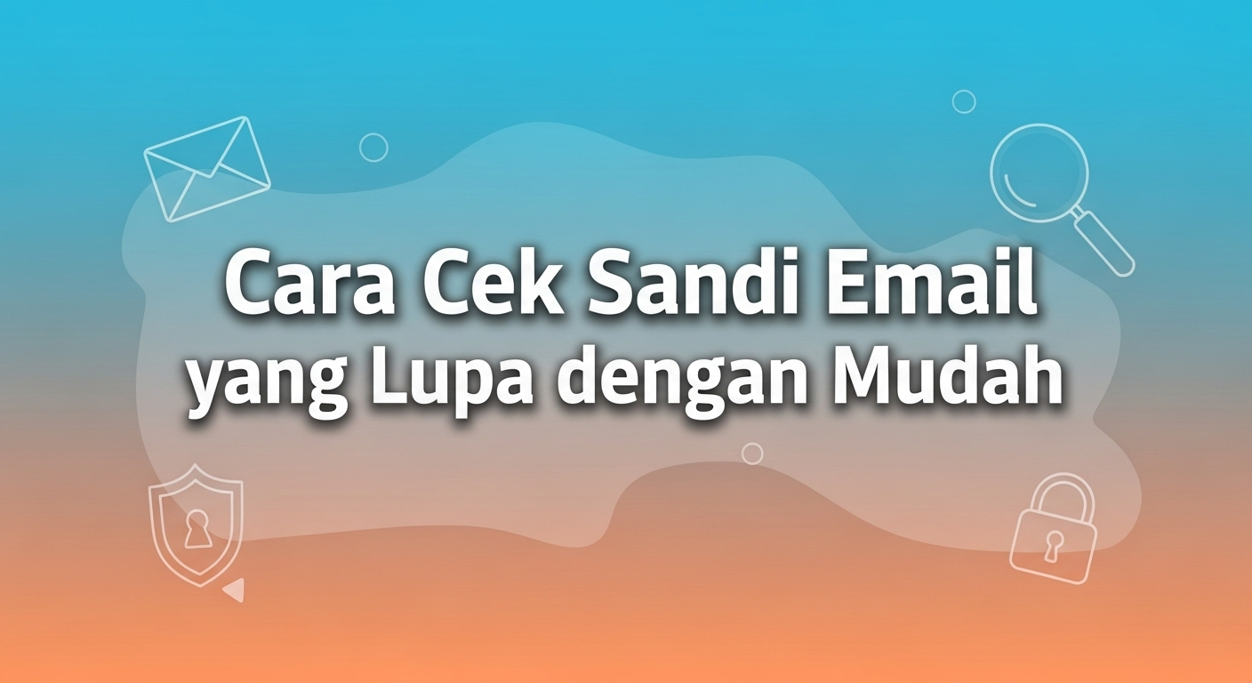 Cara Cek Sandi Email yang Lupa dengan Mudah
