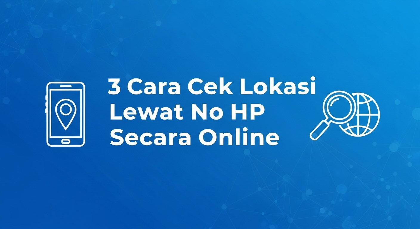3 Cara Cek Lokasi Lewat No HP Secara Online