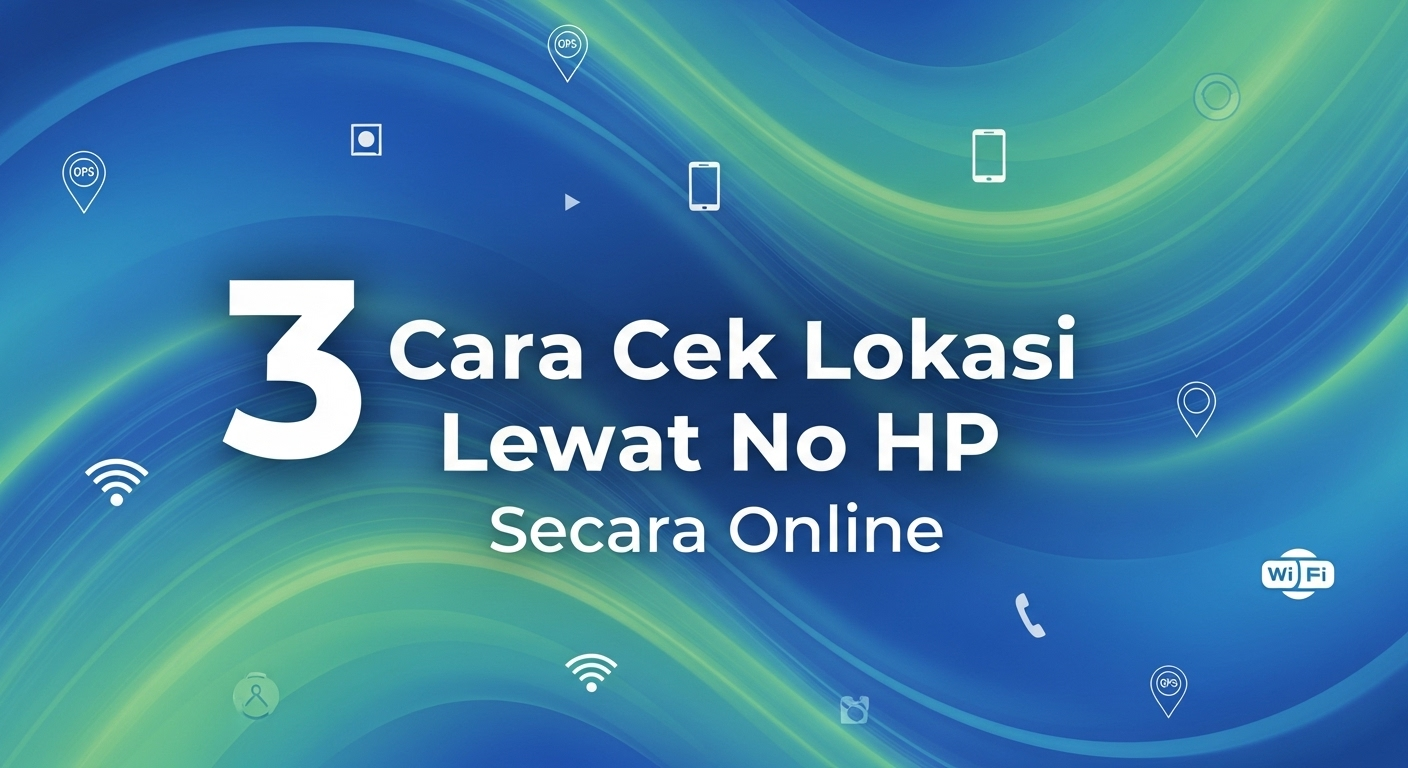 3 Cara Cek Lokasi Lewat No HP Secara Online