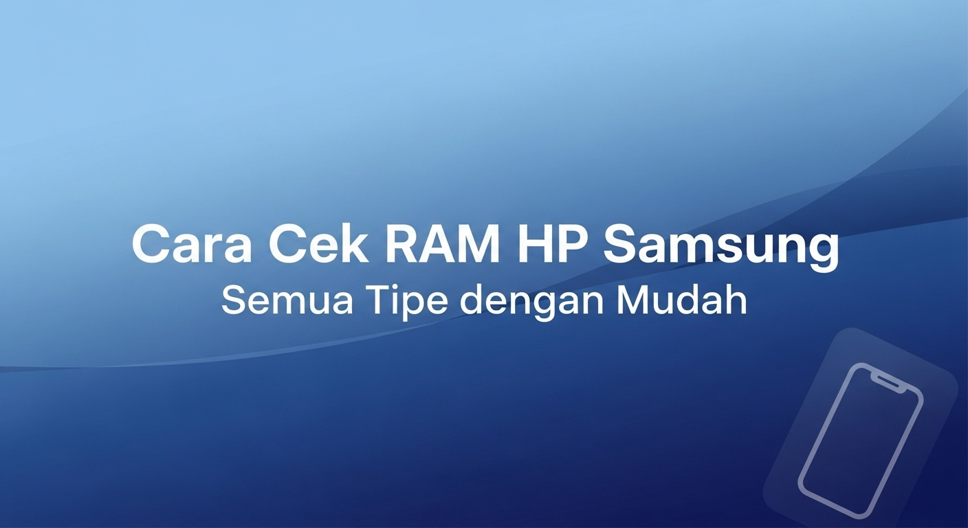 Cara Cek RAM HP Samsung Semua Tipe dengan Mudah