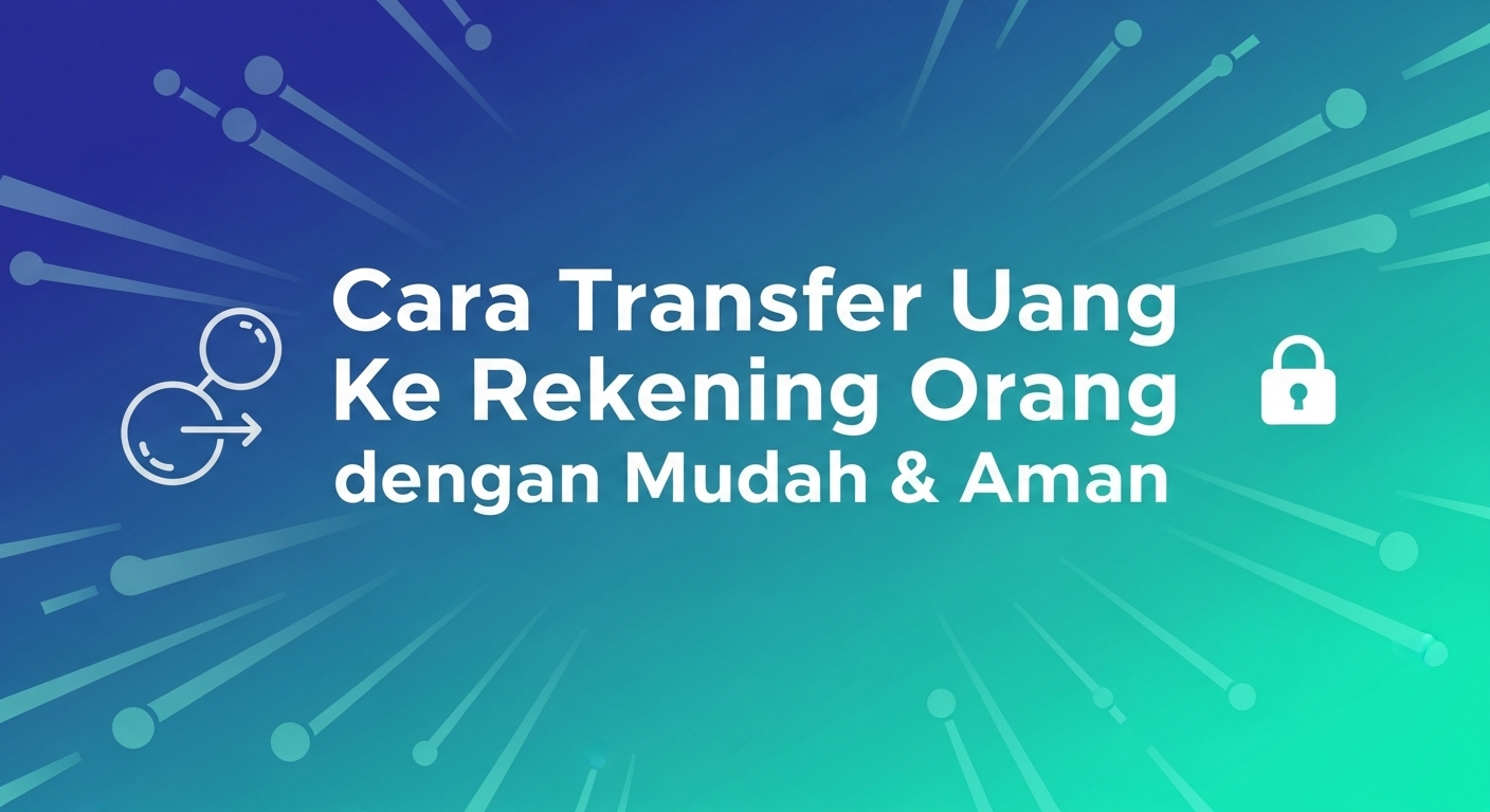 Cara Transfer Uang ke Rekening Orang dengan Mudah & Aman